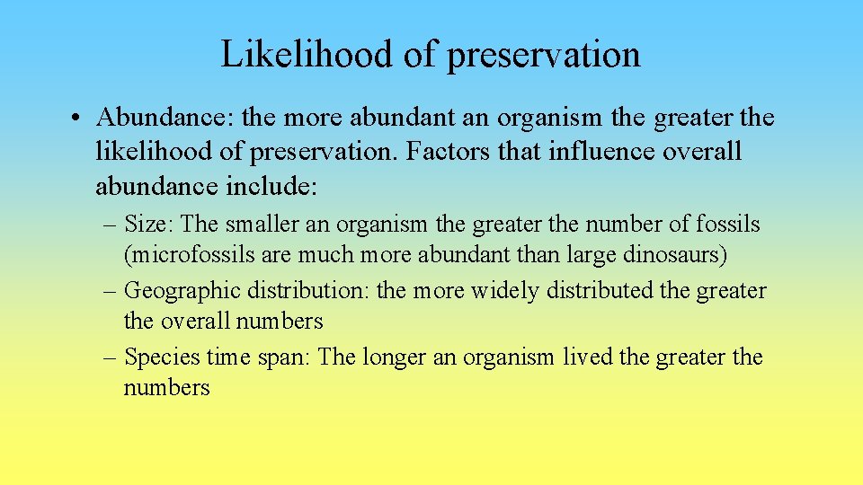 Likelihood of preservation • Abundance: the more abundant an organism the greater the likelihood
