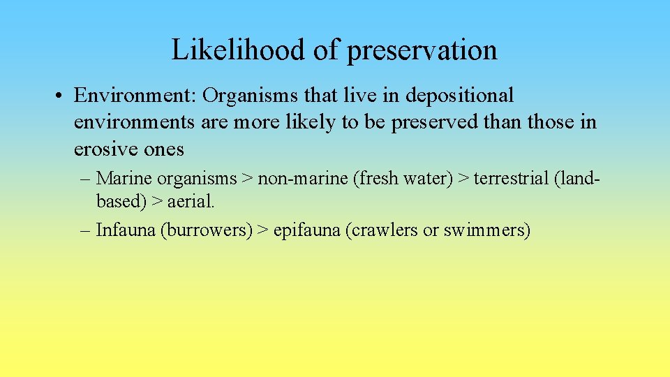 Likelihood of preservation • Environment: Organisms that live in depositional environments are more likely