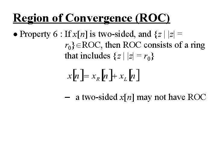 Region of Convergence (ROC) l Property 6 : If x[n] is two-sided, and {z