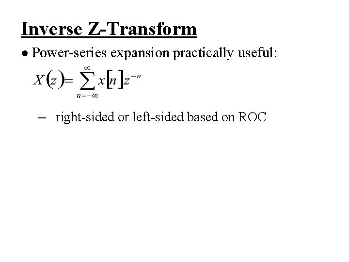Inverse Z-Transform l Power-series expansion practically useful: – right-sided or left-sided based on ROC