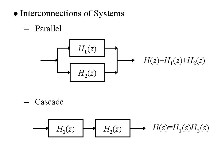 l Interconnections of Systems – Parallel H 1(z) H(z)=H 1(z)+H 2(z) – Cascade H