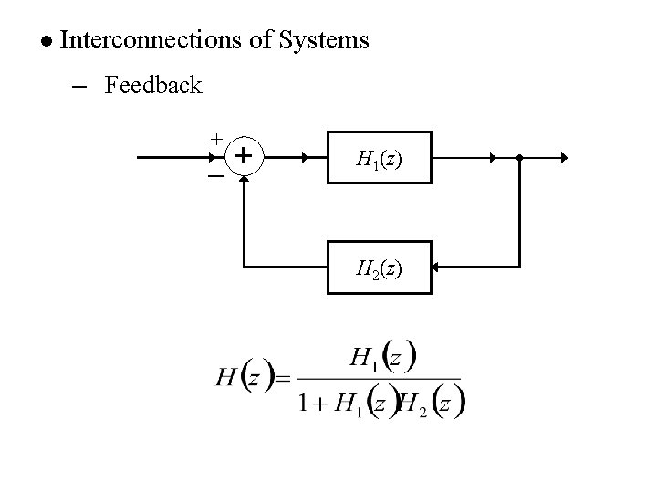 l Interconnections of Systems – Feedback + － ＋ H 1(z) H 2(z) 