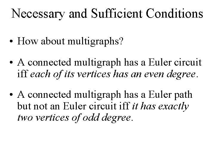 Necessary and Sufficient Conditions • How about multigraphs? • A connected multigraph has a