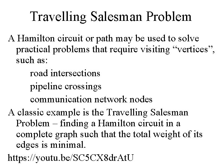 Travelling Salesman Problem A Hamilton circuit or path may be used to solve practical