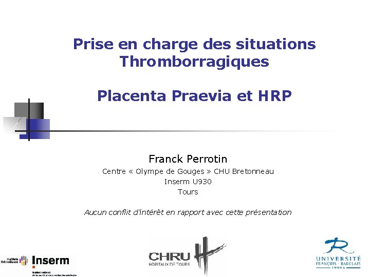 Prise en charge des situations Thromborragiques Placenta Praevia et HRP Franck Perrotin Centre «