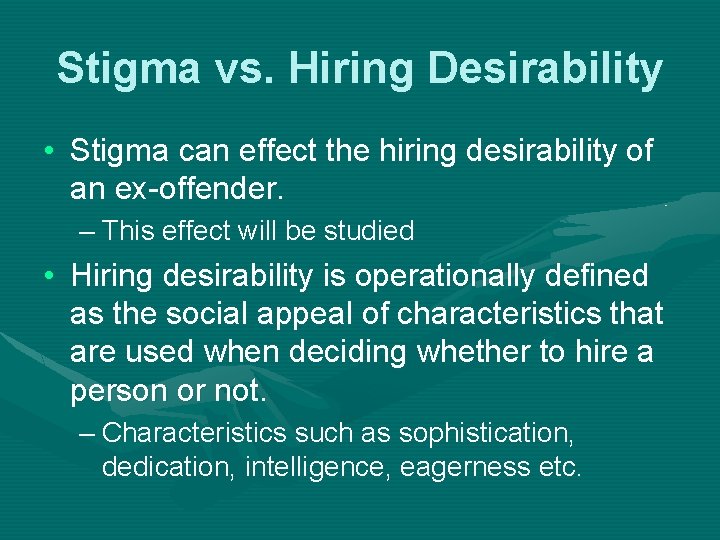 Stigma vs. Hiring Desirability • Stigma can effect the hiring desirability of an ex-offender.