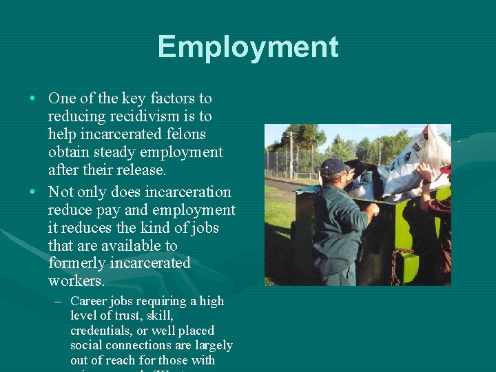 Employment • One of the key factors to reducing recidivism is to help incarcerated