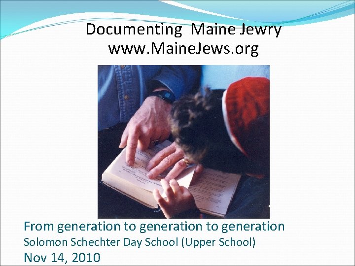 Documenting Maine Jewry www. Maine. Jews. org From generation to generation Solomon Schechter Day