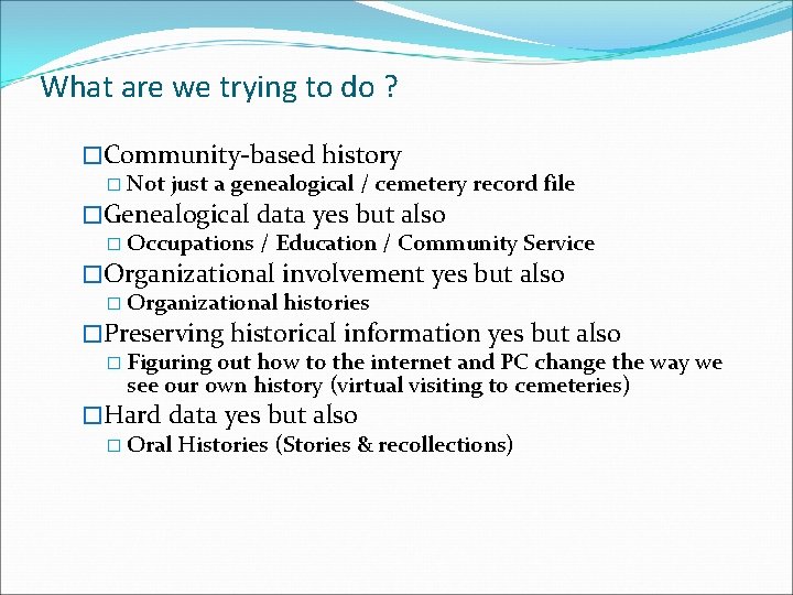 What are we trying to do ? �Community-based history � Not just a genealogical