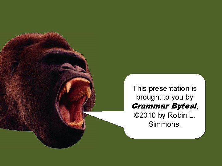 This presentation is broughtchomp! to you by Grammar Bytes!, chomp! © 2010 by Robin
