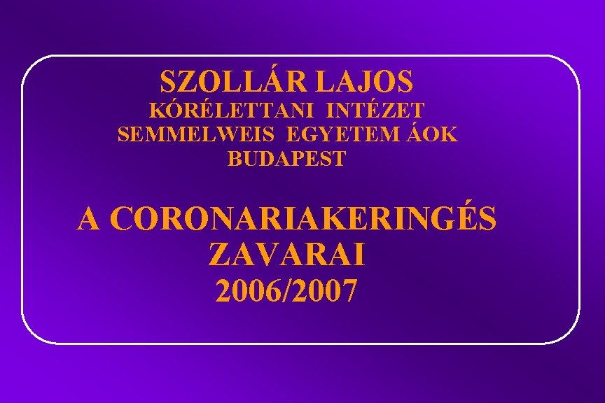 SZOLLÁR LAJOS KÓRÉLETTANI INTÉZET SEMMELWEIS EGYETEM ÁOK BUDAPEST A CORONARIAKERINGÉS ZAVARAI 2006/2007 