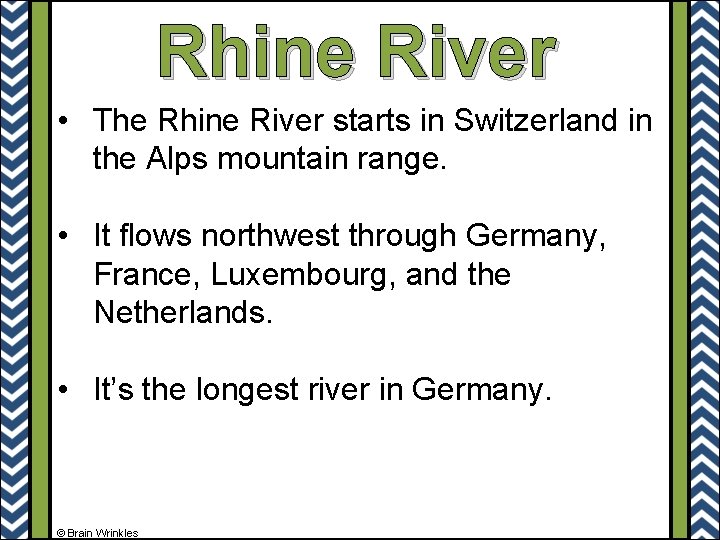 Rhine River • The Rhine River starts in Switzerland in the Alps mountain range.