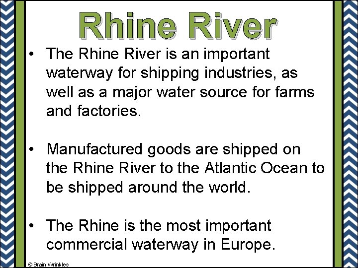 Rhine River • The Rhine River is an important waterway for shipping industries, as