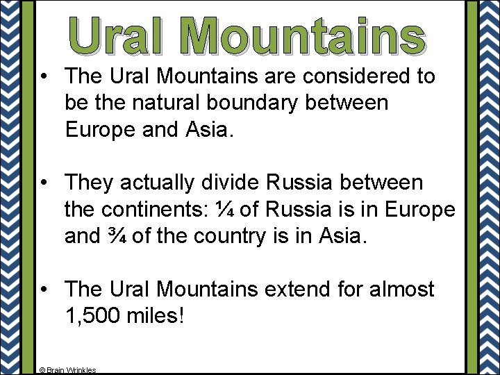 Ural Mountains • The Ural Mountains are considered to be the natural boundary between