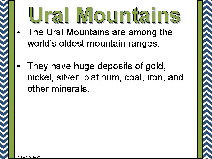 Ural Mountains • The Ural Mountains are among the world’s oldest mountain ranges. •