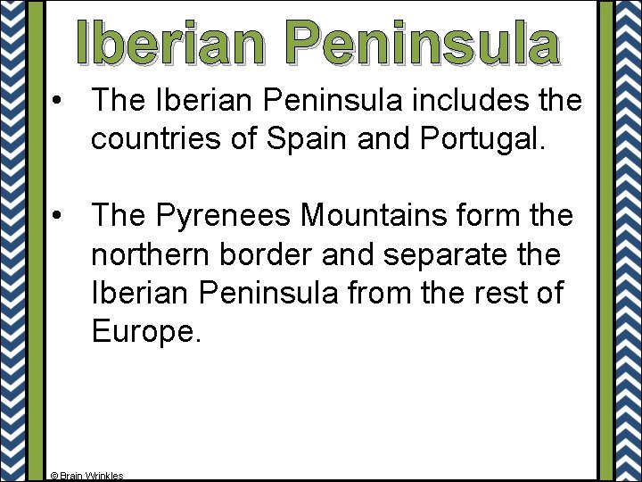 Iberian Peninsula • The Iberian Peninsula includes the countries of Spain and Portugal. •