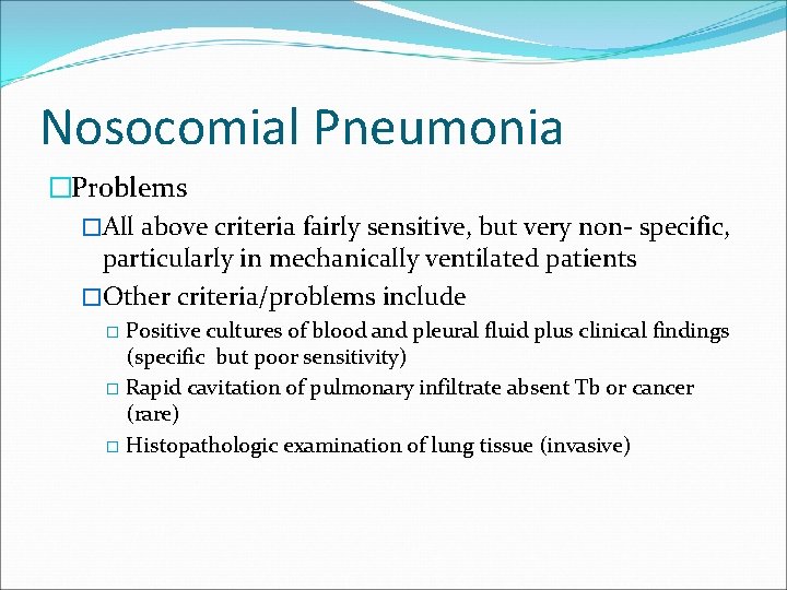 Nosocomial Pneumonia �Problems �All above criteria fairly sensitive, but very non- specific, particularly in