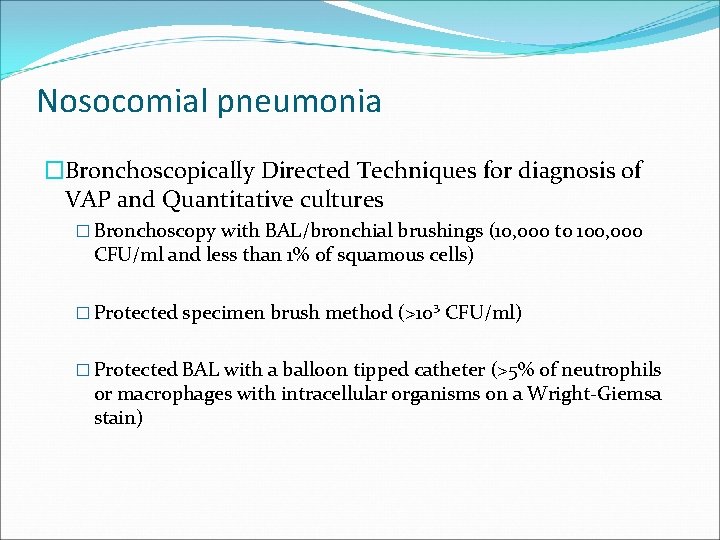 Nosocomial pneumonia �Bronchoscopically Directed Techniques for diagnosis of VAP and Quantitative cultures � Bronchoscopy