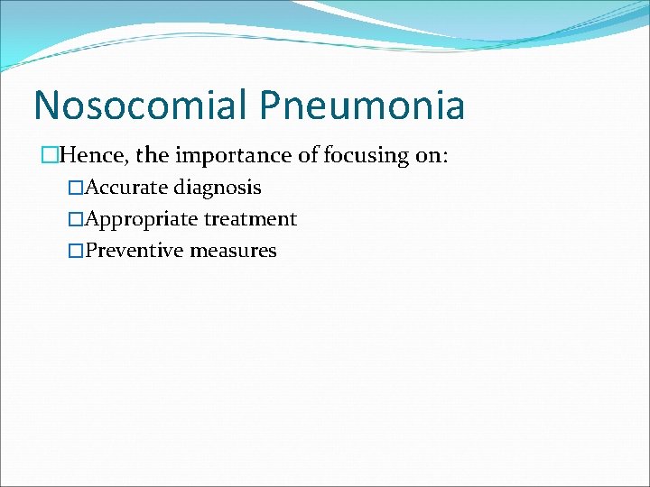 Nosocomial Pneumonia �Hence, the importance of focusing on: �Accurate diagnosis �Appropriate treatment �Preventive measures