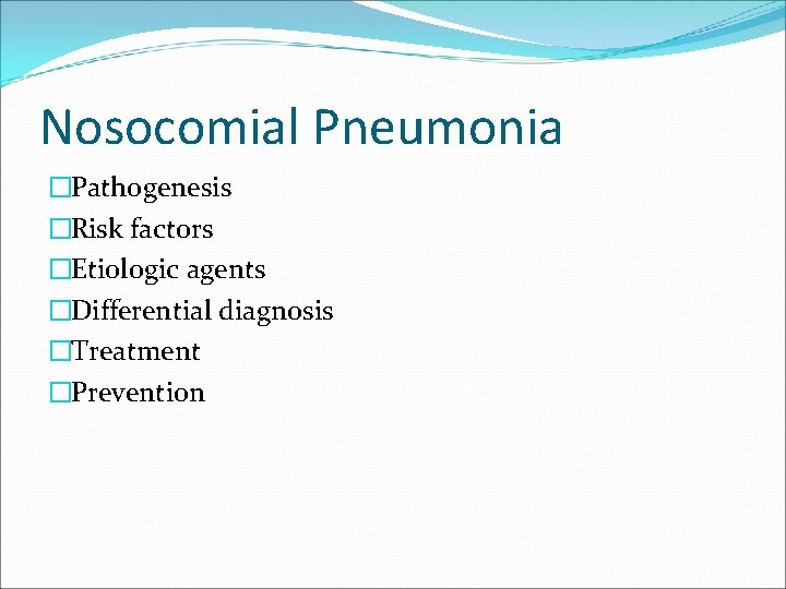 Nosocomial Pneumonia �Pathogenesis �Risk factors �Etiologic agents �Differential diagnosis �Treatment �Prevention 