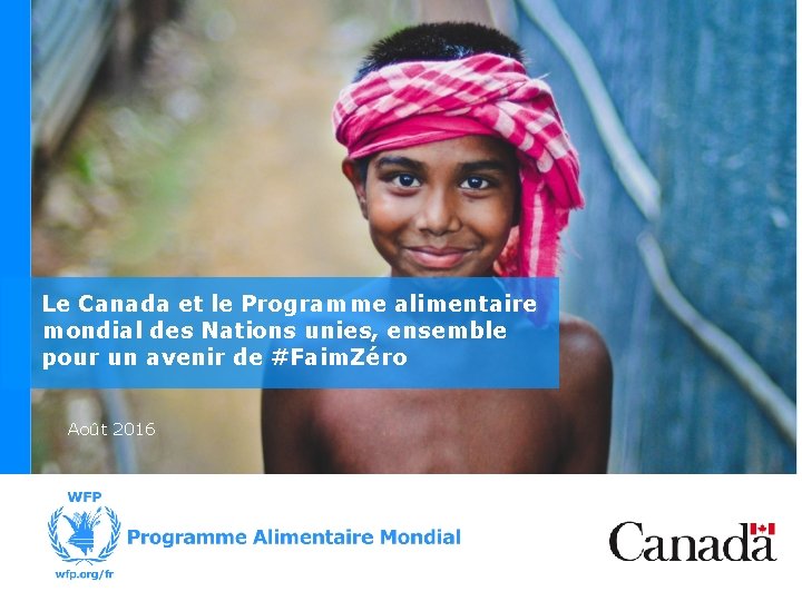 Le Canada et le Programme alimentaire mondial des Nations unies, ensemble pour un avenir Le Canada et le Programme alimentaire mondial des Nations unies, ensemble pour un avenir