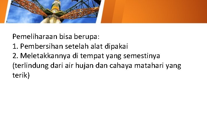 Pemeliharaan bisa berupa: 1. Pembersihan setelah alat dipakai 2. Meletakkannya di tempat yang semestinya