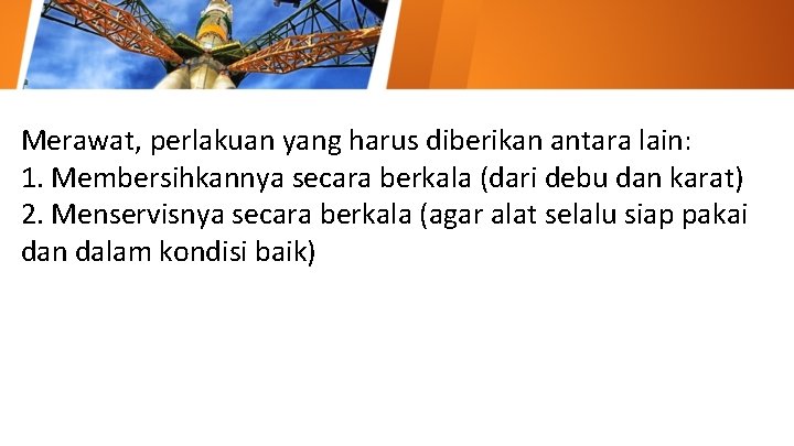 Merawat, perlakuan yang harus diberikan antara lain: 1. Membersihkannya secara berkala (dari debu dan