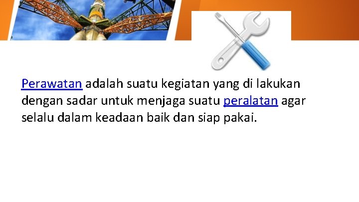 Perawatan adalah suatu kegiatan yang di lakukan dengan sadar untuk menjaga suatu peralatan agar