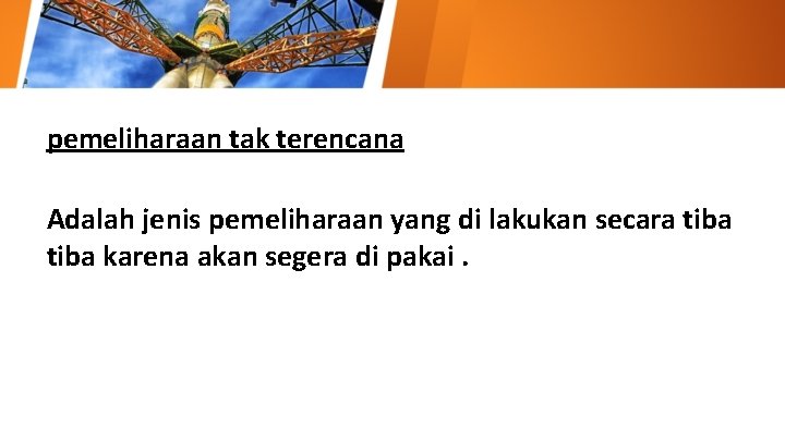 pemeliharaan tak terencana Adalah jenis pemeliharaan yang di lakukan secara tiba karena akan segera