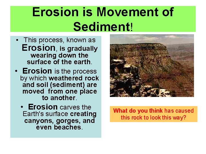 Erosion is Movement of Sediment! • This process, known as Erosion, is gradually wearing