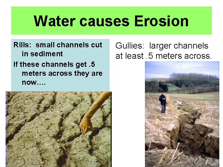 Water causes Erosion Rills: small channels cut in sediment If these channels get. 5