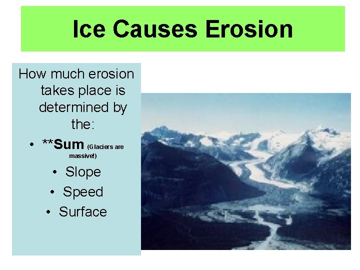 Ice Causes Erosion How much erosion takes place is determined by the: • **Sum