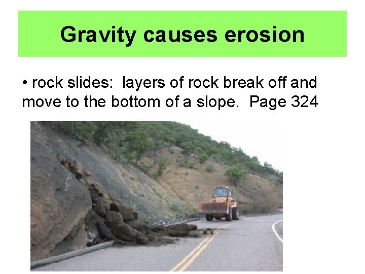 Gravity causes erosion • rock slides: layers of rock break off and move to