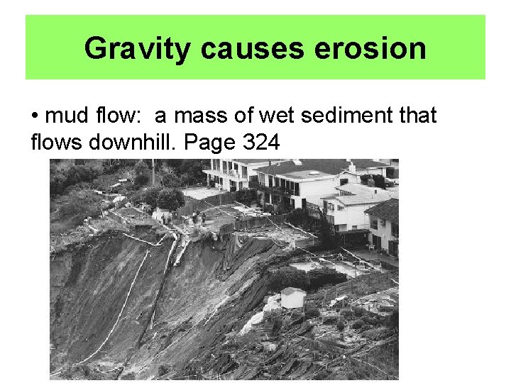 Gravity causes erosion • mud flow: a mass of wet sediment that flows downhill.