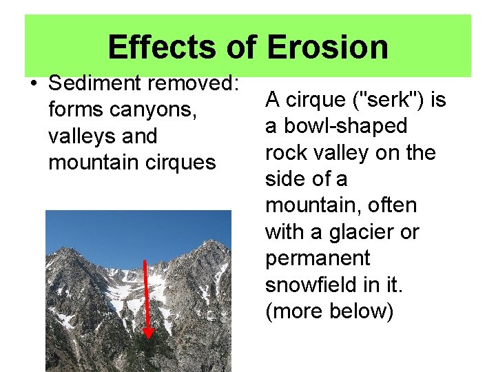 Effects of Erosion • Sediment removed: forms canyons, valleys and mountain cirques A cirque