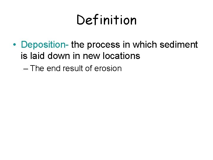 Definition • Deposition- the process in which sediment is laid down in new locations