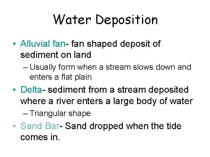 Water Deposition • Alluvial fan- fan shaped deposit of sediment on land – Usually