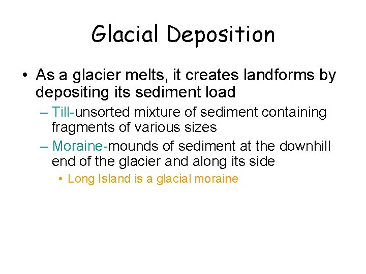 Glacial Deposition • As a glacier melts, it creates landforms by depositing its sediment