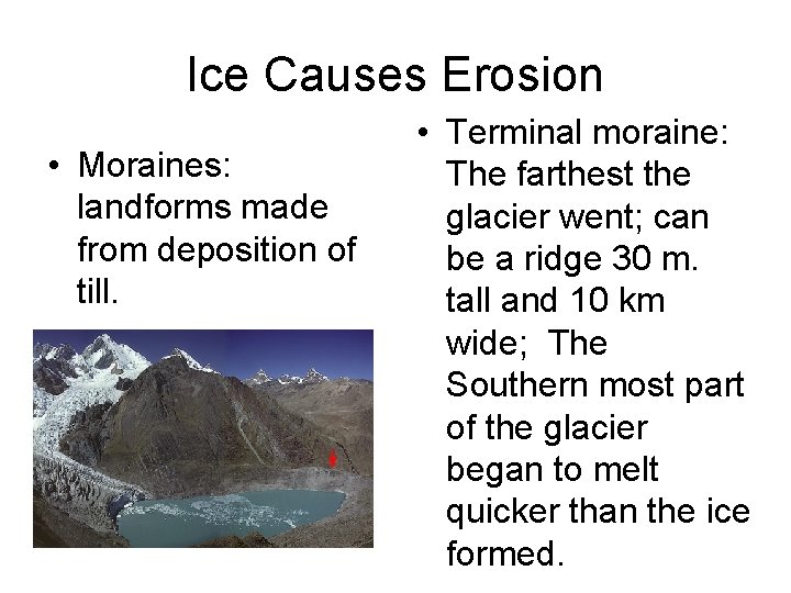 Ice Causes Erosion • Moraines: landforms made from deposition of till. • Terminal moraine: