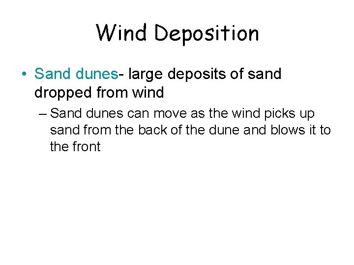 Wind Deposition • Sand dunes- large deposits of sand dropped from wind – Sand