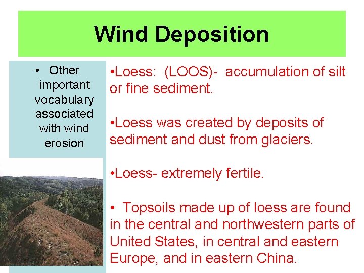 Wind Deposition • Other important vocabulary associated with wind erosion • Loess: (LOOS)- accumulation