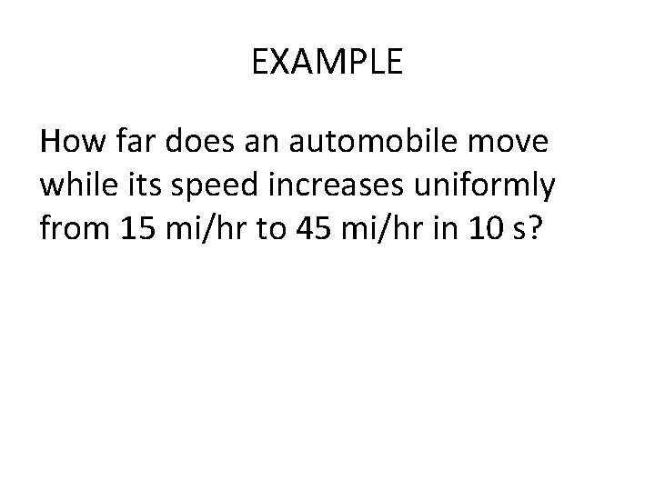 EXAMPLE How far does an automobile move while its speed increases uniformly from 15