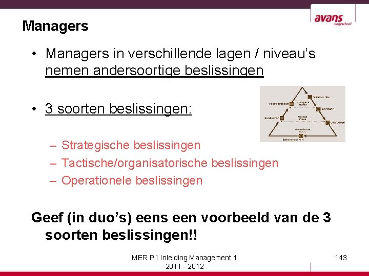 Managers • Managers in verschillende lagen / niveau’s nemen andersoortige beslissingen • 3 soorten