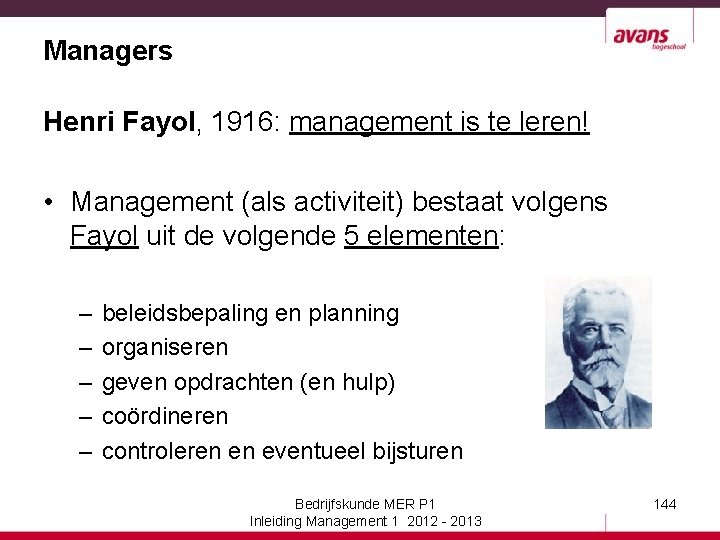 Managers Henri Fayol, 1916: management is te leren! • Management (als activiteit) bestaat volgens
