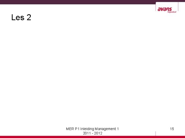 Les 2 MER P 1 Inleiding Management 1 2011 - 2012 15 
