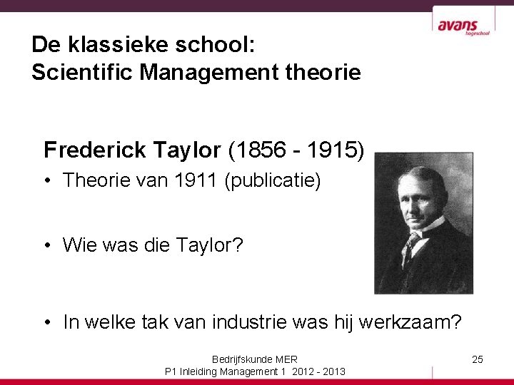 De klassieke school: Scientific Management theorie Frederick Taylor (1856 - 1915) • Theorie van