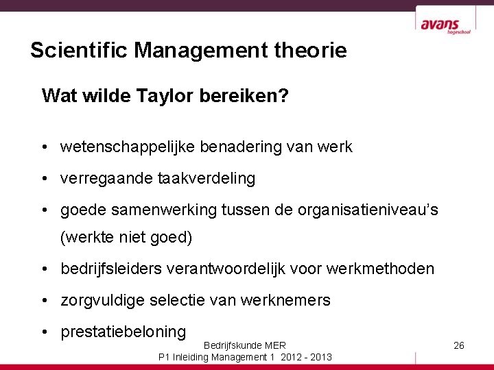 Scientific Management theorie Wat wilde Taylor bereiken? • wetenschappelijke benadering van werk • verregaande