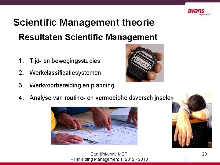 Scientific Management theorie Resultaten Scientific Management 1. Tijd- en bewegingsstudies 2. Werkclassificatiesystemen 3. Werkvoorbereiding
