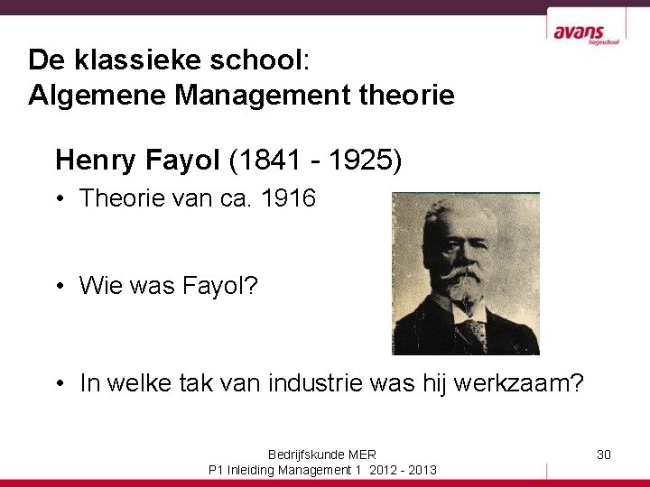 De klassieke school: Algemene Management theorie Henry Fayol (1841 - 1925) • Theorie van