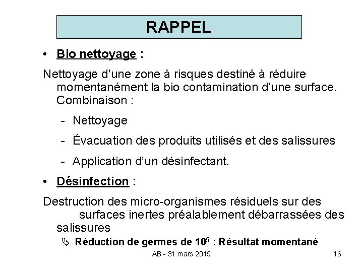 RAPPEL • Bio nettoyage : Nettoyage d’une zone à risques destiné à réduire momentanément
